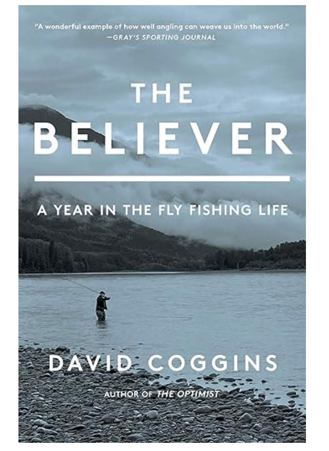 The Believer: A Year in the Fly Fishing Life by David Coggins